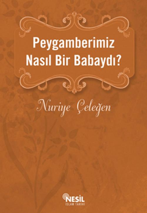 Cover of the book Peygamberimiz Nasıl Bir Babaydı? by Nuriye Çeleğen, Nesil Yayınları