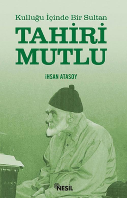 Cover of the book Kulluğu İçinde Bir Sultan: Tahiri Mutlu by İhsan Atasoy, Nesil Yayınları