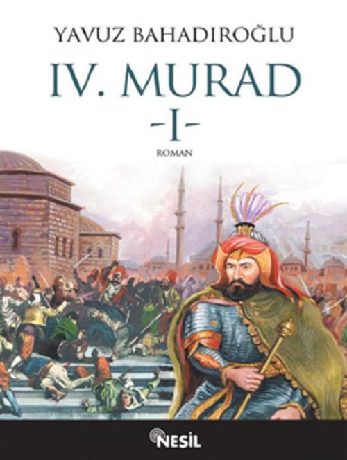 Cover of the book IV.Murad-1 by Yavuz Bahadıroğlu, Nesil Yayınları