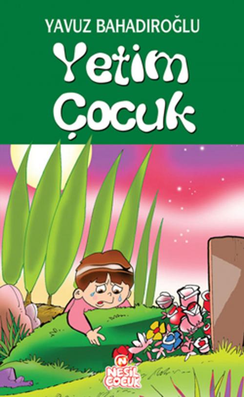 Cover of the book Yetim Çocuk by Yavuz Bahadıroğlu, Nesil Çocuk Yayınları