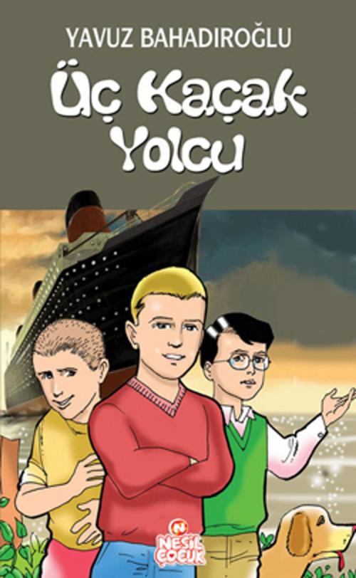 Cover of the book Üç Kaçak Yolcu by Yavuz Bahadıroğlu, Nesil Çocuk Yayınları