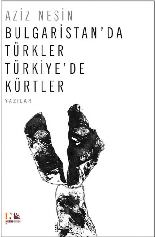 Cover of the book Bulgaristan'da Türkler Türkiye'de Kürtler by Aziz Nesin, Nesin Yayınevi