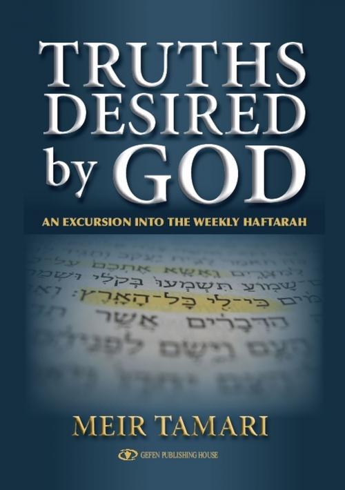 Cover of the book Truths Desired by God: An Excursion into the Weekly Haftarah by Meir Tamari, Gefen Publishing House
