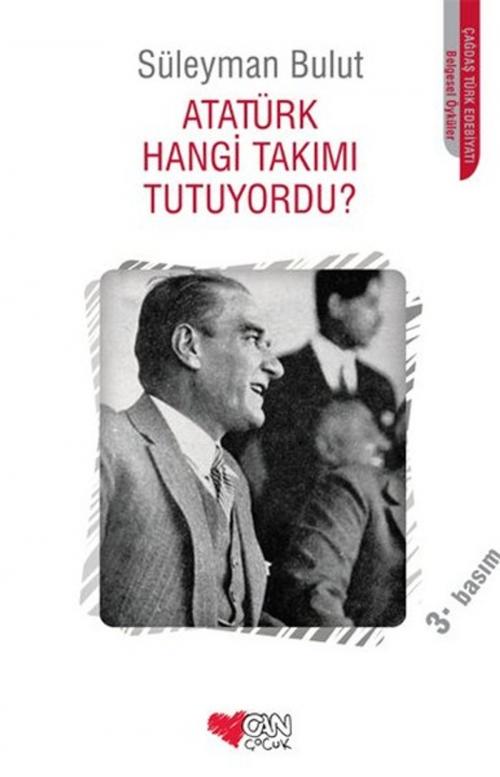 Cover of the book Atatürk Hangi Takımı Tutuyordu? by Süleyman Bulut, Can Çocuk Yayınları