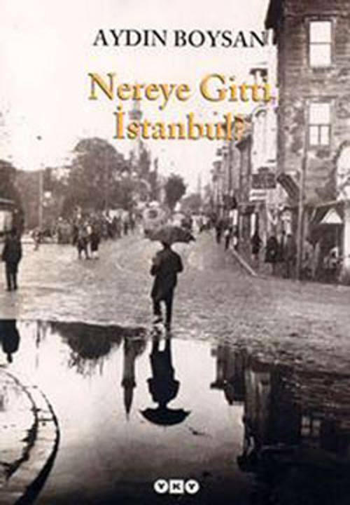 Cover of the book Nereye Gitti İstanbul? by Aydın Boysan, Yapı Kredi Yayınları