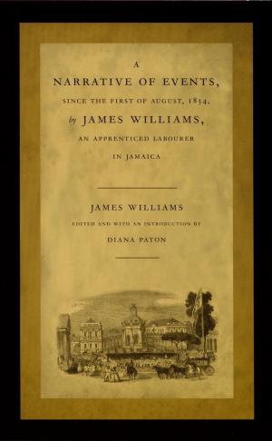 Cover of the book A Narrative of Events, since the First of August, 1834, by James Williams, an Apprenticed Labourer in Jamaica by Esther Sánchez-Pardo, Stanley Fish, Fredric Jameson