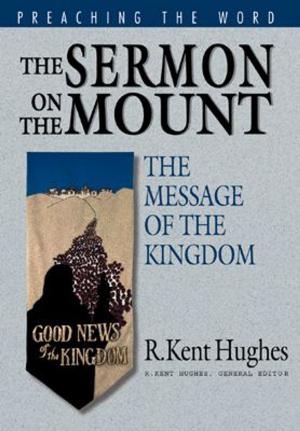 Cover of the book The Sermon on the Mount: The Message of the Kingdom by Jared C. Wilson