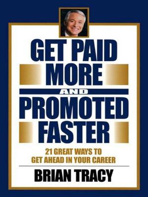 Cover of the book Get Paid More and Promoted Faster by Richard H. Axelrod, Emily H. Axelrod, Julie H. Beedon