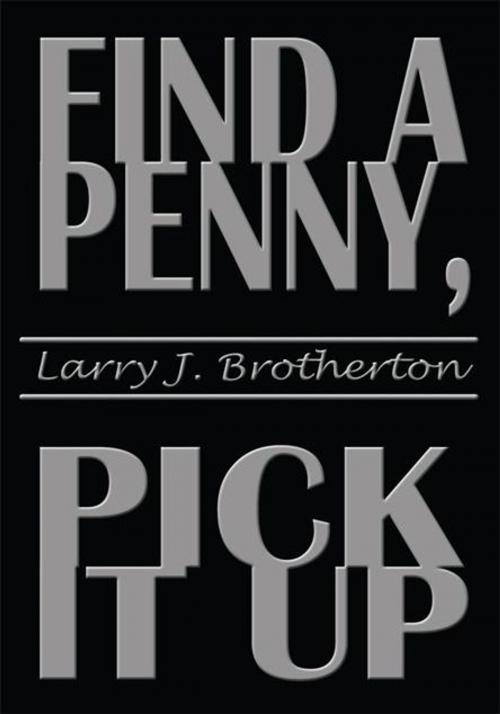 Cover of the book Find a Penny, Pick It Up by Larry J. Brotherton, AuthorHouse