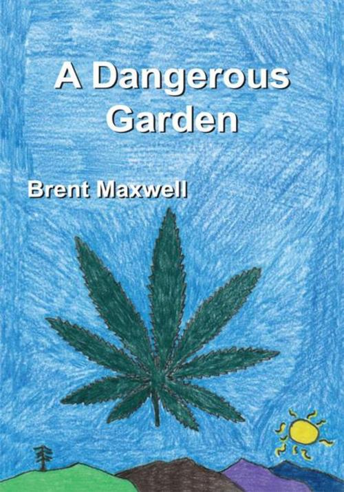 Cover of the book A Dangerous Garden by Brent Maxwell, Trafford Publishing