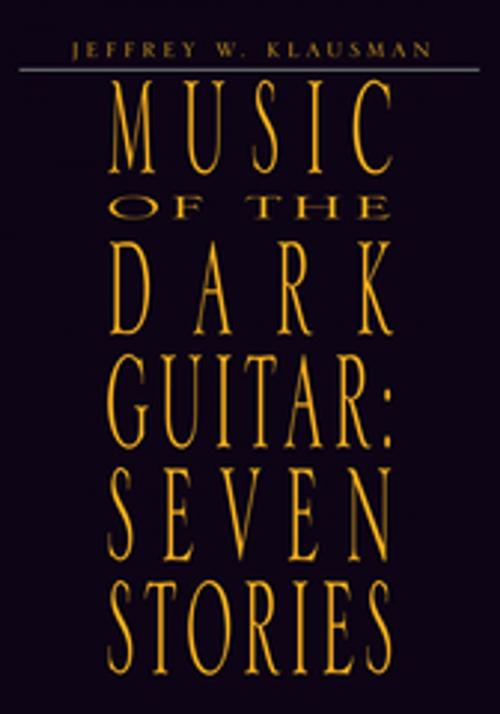 Cover of the book Music of the Dark Guitar: Seven Stories by Jeffrey W. Klausman, Xlibris US