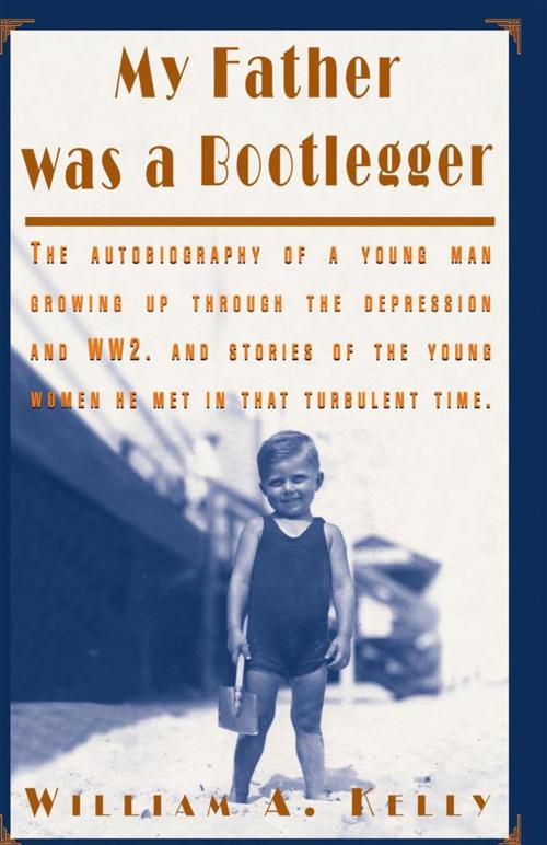 Cover of the book My Father Was a Bootlegger by William A. Kelly, Xlibris US