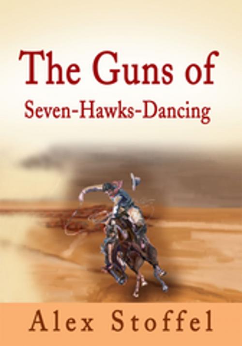 Cover of the book The Guns of Seven-Hawks-Dancing by Alex Stoffel, iUniverse