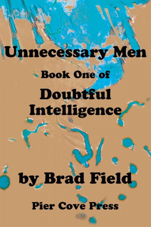 Cover of the book Unnecessary Men/Book One Of/Doubtful Intelligence by Brad Field, iUniverse