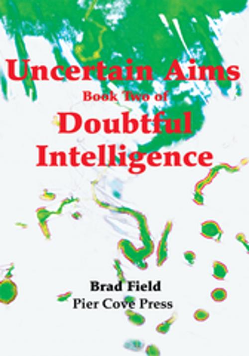 Cover of the book Uncertain Aims Book Two of Doubtful Intelligence by Pier Cove Press, Brad Field, iUniverse