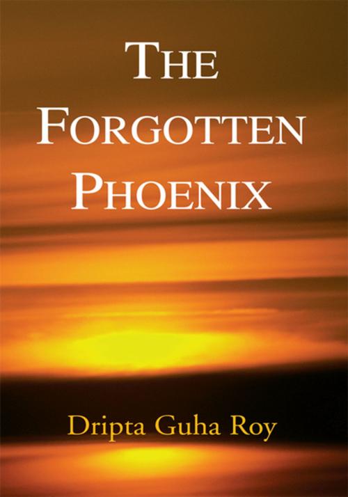 Cover of the book The Forgotten Phoenix by Dripta Guha Roy, Xlibris US