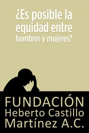Cover of the book ¿Es posible la equidad entre hombres y mujeres? by Fundación Heberto Castillo Martínez AC, María Teresa Juárez de Castillo, Dr. Enrique Semo Calev
