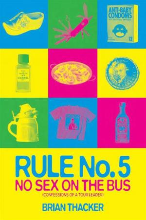 Cover of the book Rule No. 5: No Sex On The Bus. Confessions Of A Tour Leader by Pete Evans