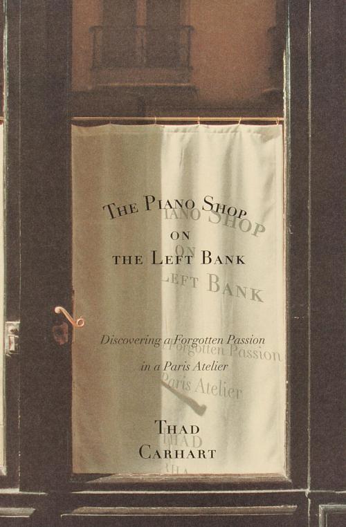 Cover of the book The Piano Shop on the Left Bank by Thad Carhart, Random House Publishing Group