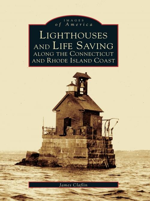 Cover of the book Lighthouses and Life Saving Along the Connecticut and Rhode Island Coast by James Claflin, Arcadia Publishing Inc.