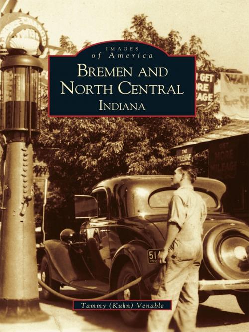 Cover of the book Bremen and North Central, Indiana by Tammy (Kuhn) Venable, Arcadia Publishing Inc.