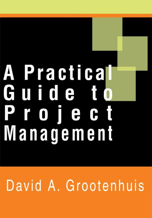 Cover of the book A Practical Guide to Project Management by David A. Grootenhuis, iUniverse