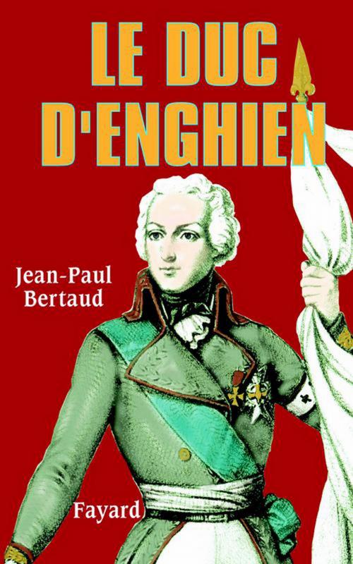Cover of the book Le Duc d'Enghien by Jean-Paul Bertaud, Fayard