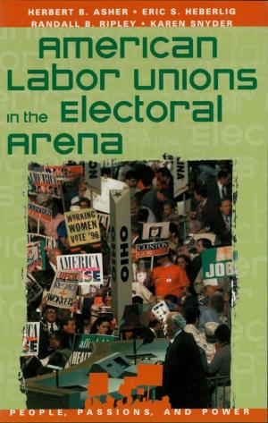 Book cover of American Labor Unions in the Electoral Arena