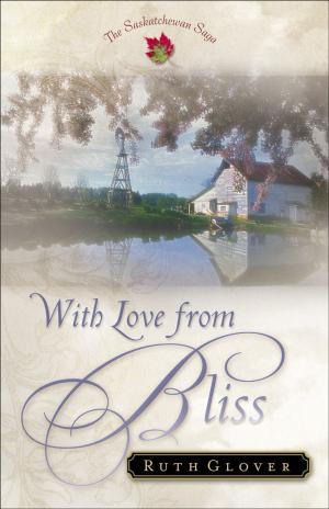 Cover of the book With Love from Bliss (Saskatchewan Saga Book #2) by Baker Publishing Group