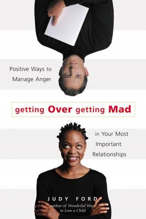 Cover of the book Getting Over Getting Mad: Positive Ways to Manage Anger in Your Most Important Relationships by Steve Richards