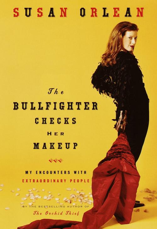 Cover of the book The Bullfighter Checks Her Makeup by Susan Orlean, Random House Publishing Group