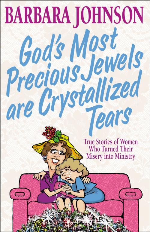Cover of the book God's Most Precious Jewels are Crystallized Tears by Barbara Johnson, Thomas Nelson