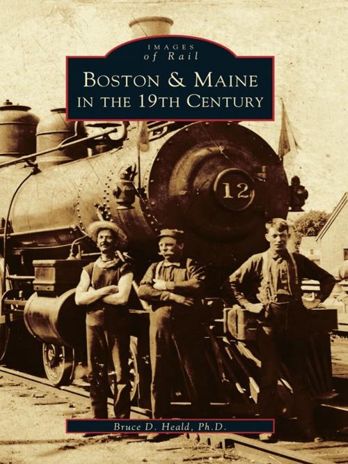 Cover of the book Boston & Maine in the 19th Century by Bruce D. Heald Ph.D., Arcadia Publishing Inc.