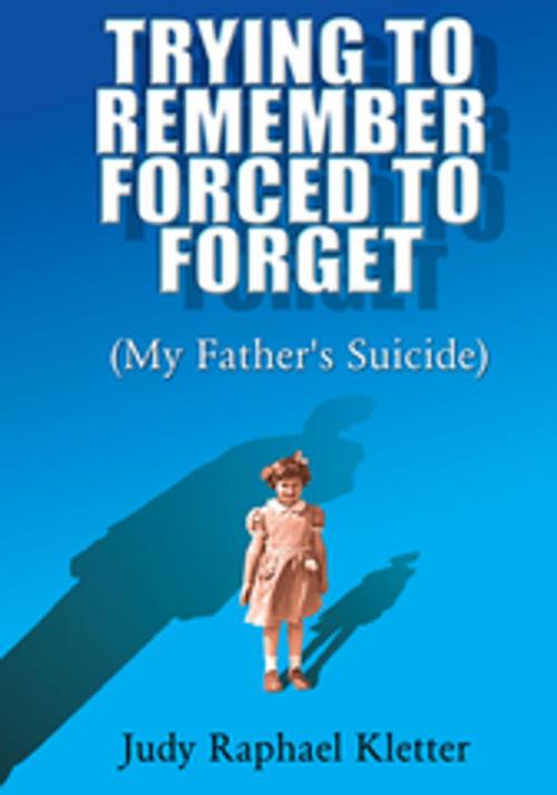 Cover of the book Trying to Remember, Forced to Forget by Judy Raphael Kletter, Xlibris US