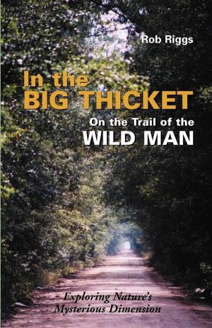 Cover of the book In the Big Thicket on the Trail of the Wild Man by A.T. Mann