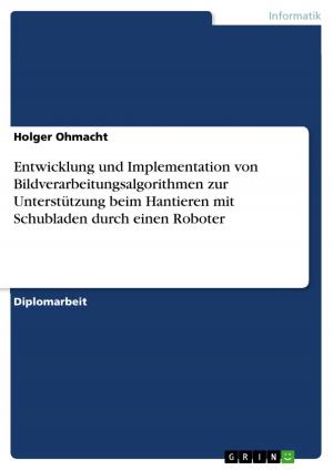 Cover of the book Entwicklung und Implementation von Bildverarbeitungsalgorithmen zur Unterstützung beim Hantieren mit Schubladen durch einen Roboter by Vanessa Roos