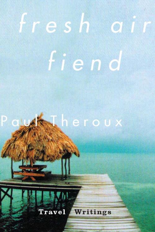 Cover of the book Fresh Air Fiend by Paul Theroux, HMH Books