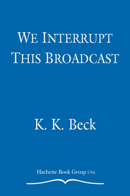 Cover of the book We Interrupt This Broadcast by K. K. Beck, Grand Central Publishing