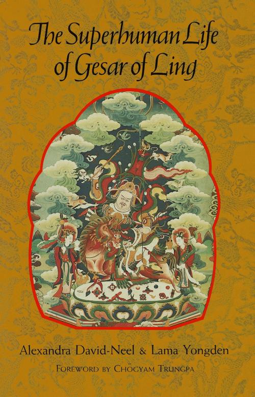 Cover of the book The Superhuman Life of Gesar of Ling by Alexandra David-Neel, Shambhala