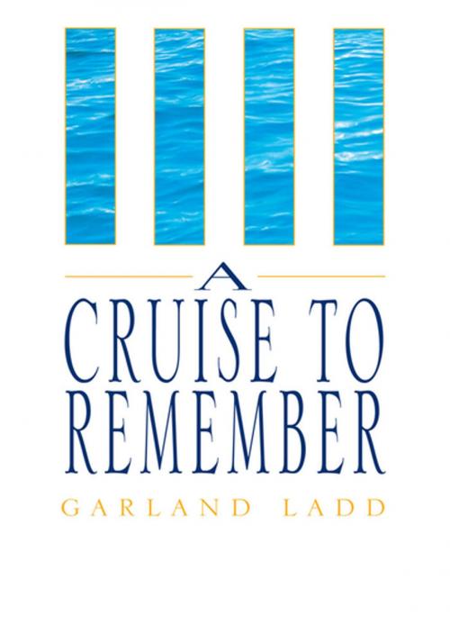 Cover of the book A Cruise to Remember by Garland Ladd, Xlibris US