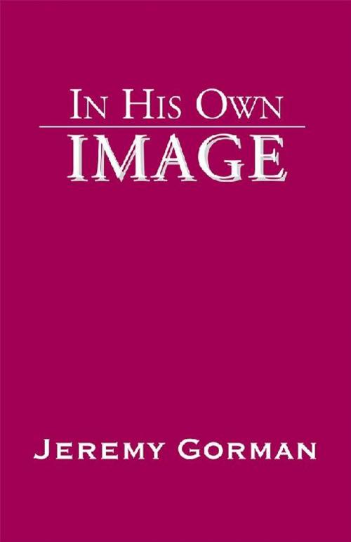Cover of the book In His Own Image by Jeremy Gorman, Xlibris US