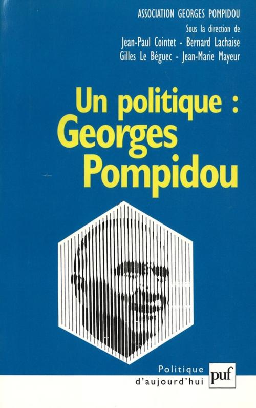 Cover of the book Un politique : Georges Pompidou by Gilles le Béguec, Jean-Paul Cointet, Bernard Lachaise, Jean-Marie Mayeur, Presses Universitaires de France