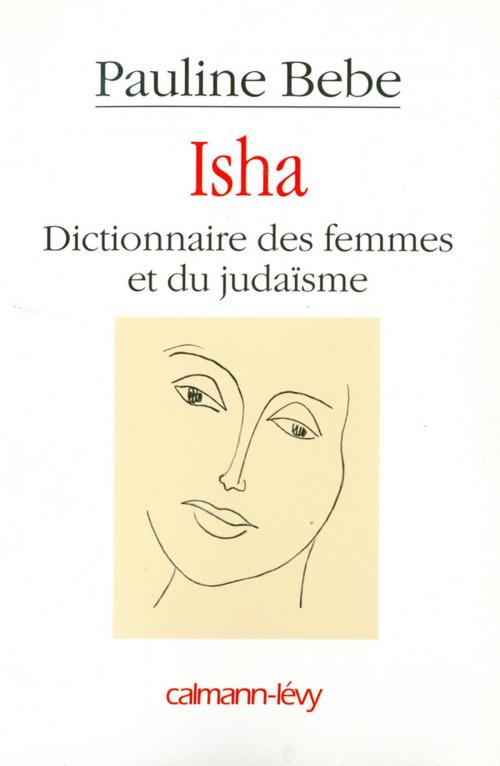 Cover of the book Isha Dictionnaire des femmes et du judaïsme by Pauline Bebe, Calmann-Lévy
