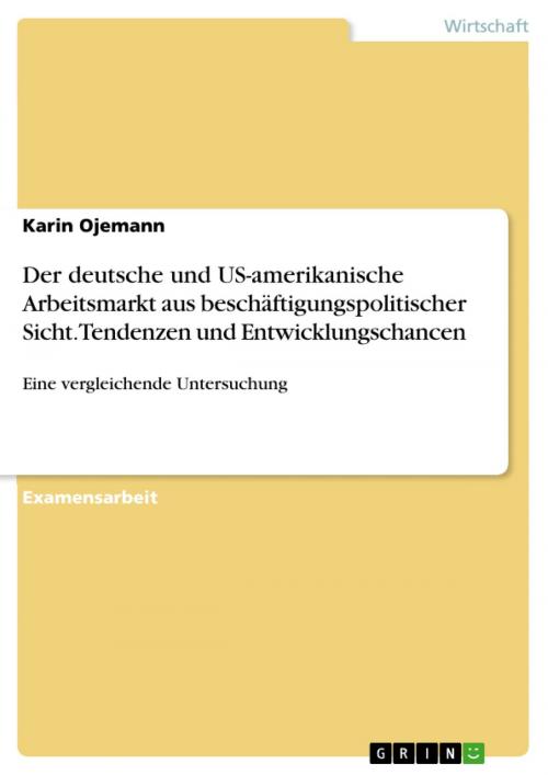 Cover of the book Der deutsche und US-amerikanische Arbeitsmarkt aus beschäftigungspolitischer Sicht.Tendenzen und Entwicklungschancen by Karin Ojemann, GRIN Verlag
