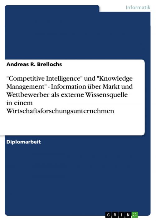 Cover of the book 'Competitive Intelligence' und 'Knowledge Management' - Information über Markt und Wettbewerber als externe Wissensquelle in einem Wirtschaftsforschungsunternehmen by Andreas R. Brellochs, GRIN Verlag