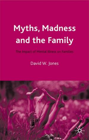 Cover of the book Myths, Madness and the Family by Priscilla Dunk-West