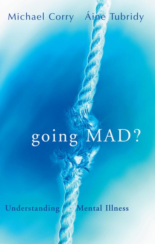 Cover of the book Going Mad? Understanding Mental Illness by Dr Michael Corry, Aine Tubridy, Gill Books