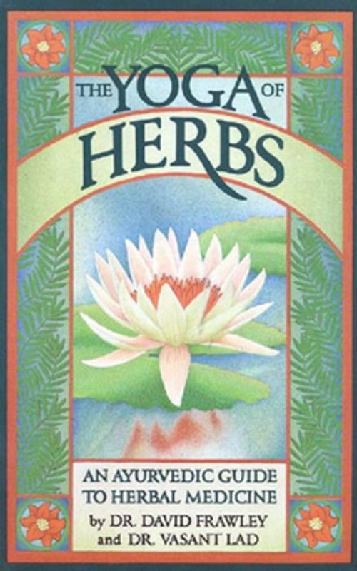 Cover of the book The Yoga Of Herbs by Lad, Frawley, Lotus Press