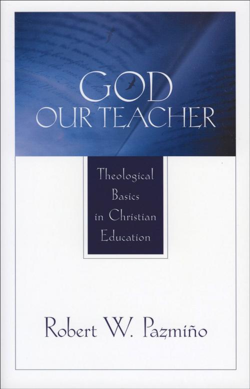 Cover of the book God Our Teacher by Robert W. Pazmiño, Baker Publishing Group