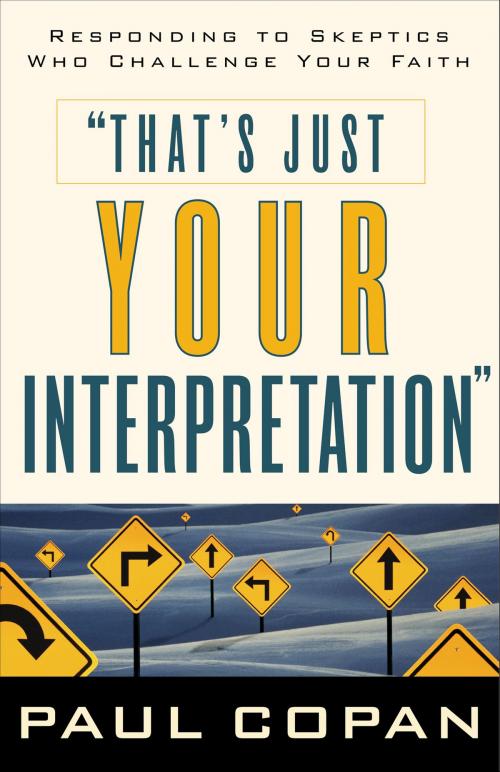 Cover of the book That's Just Your Interpretation by Paul Copan, Baker Publishing Group